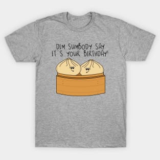 Dim Sumbody Say its Your Birthday Funny Food Pun T-Shirt